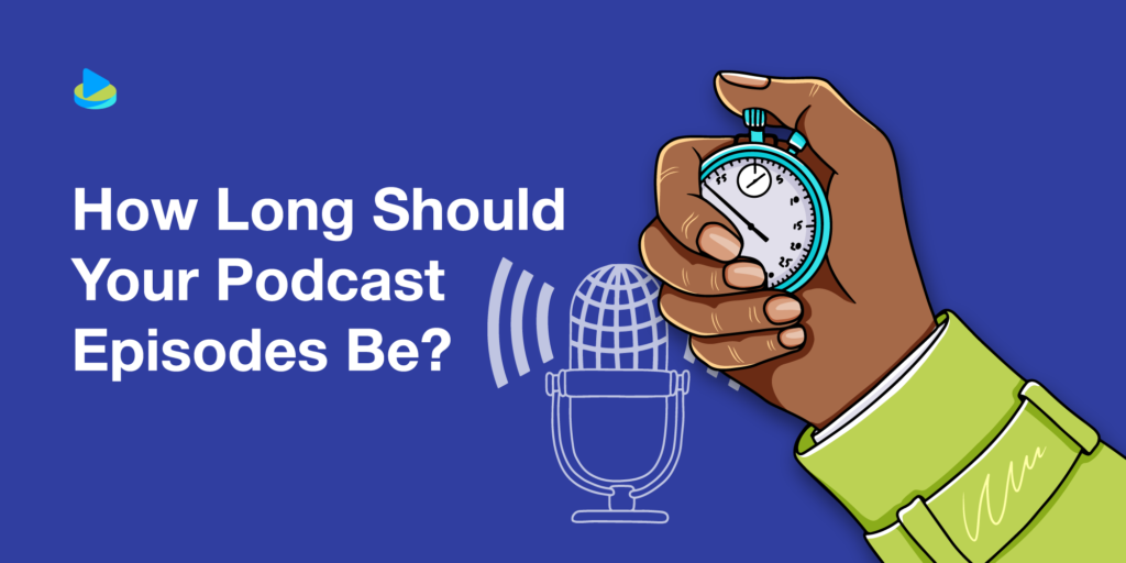 What is the ideal duration for a podcast episode?  (The Whole Guide)
